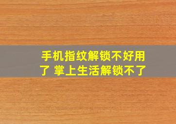 手机指纹解锁不好用了 掌上生活解锁不了